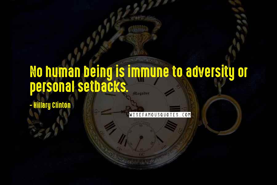 Hillary Clinton Quotes: No human being is immune to adversity or personal setbacks.