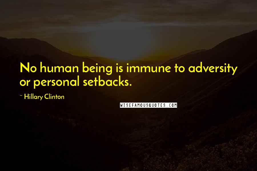 Hillary Clinton Quotes: No human being is immune to adversity or personal setbacks.