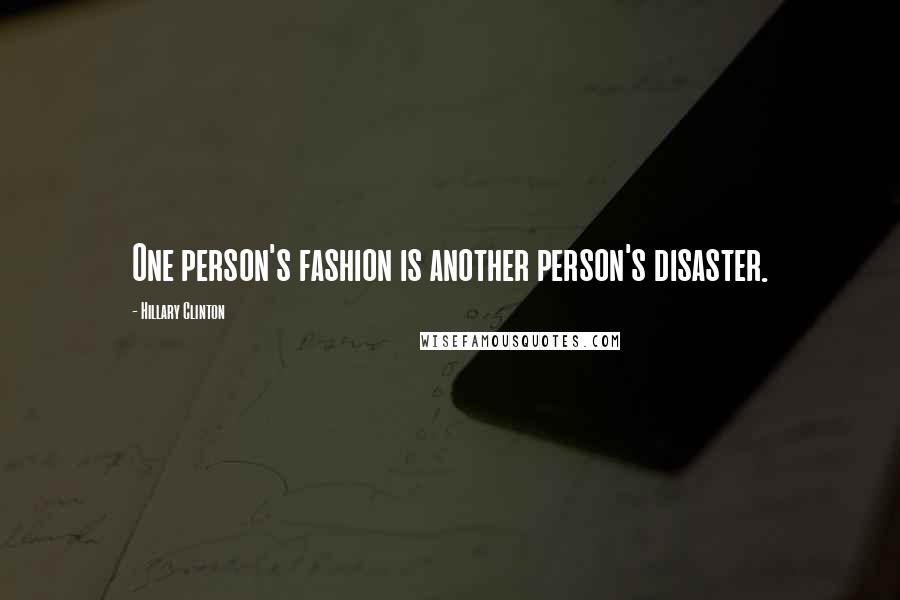 Hillary Clinton Quotes: One person's fashion is another person's disaster.