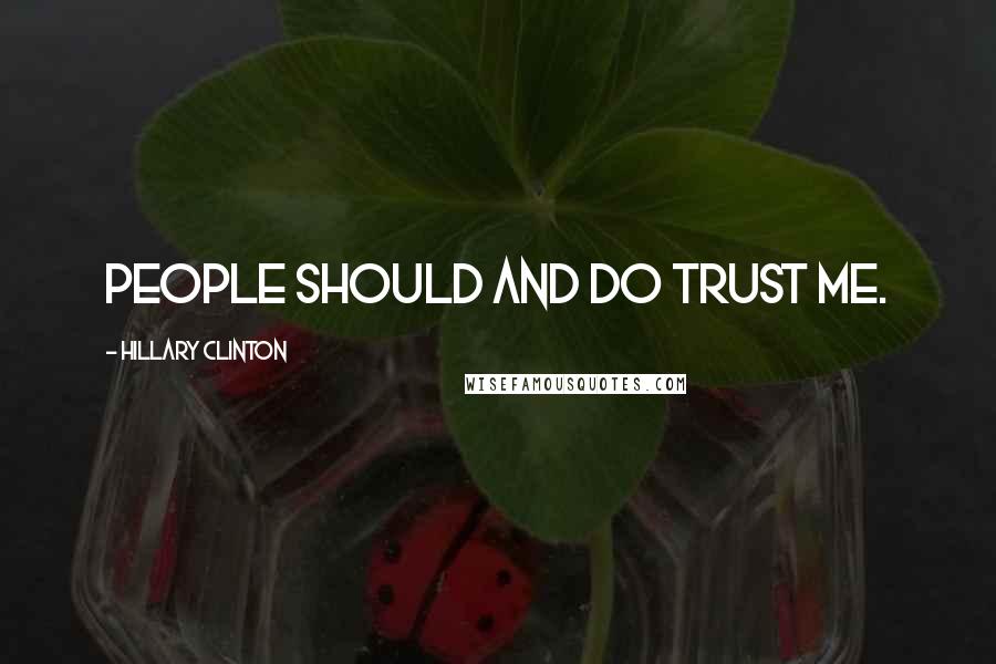 Hillary Clinton Quotes: People should and do trust me.