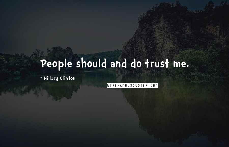 Hillary Clinton Quotes: People should and do trust me.
