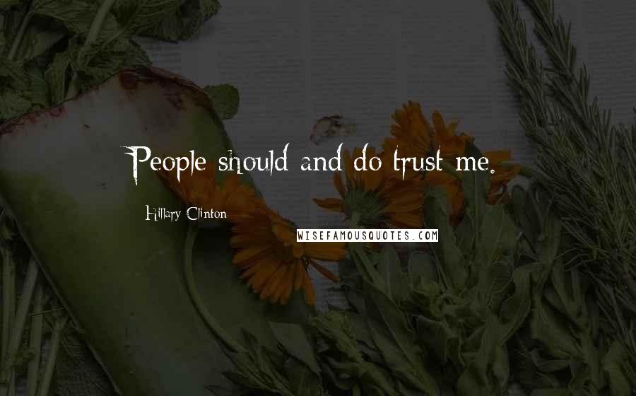 Hillary Clinton Quotes: People should and do trust me.