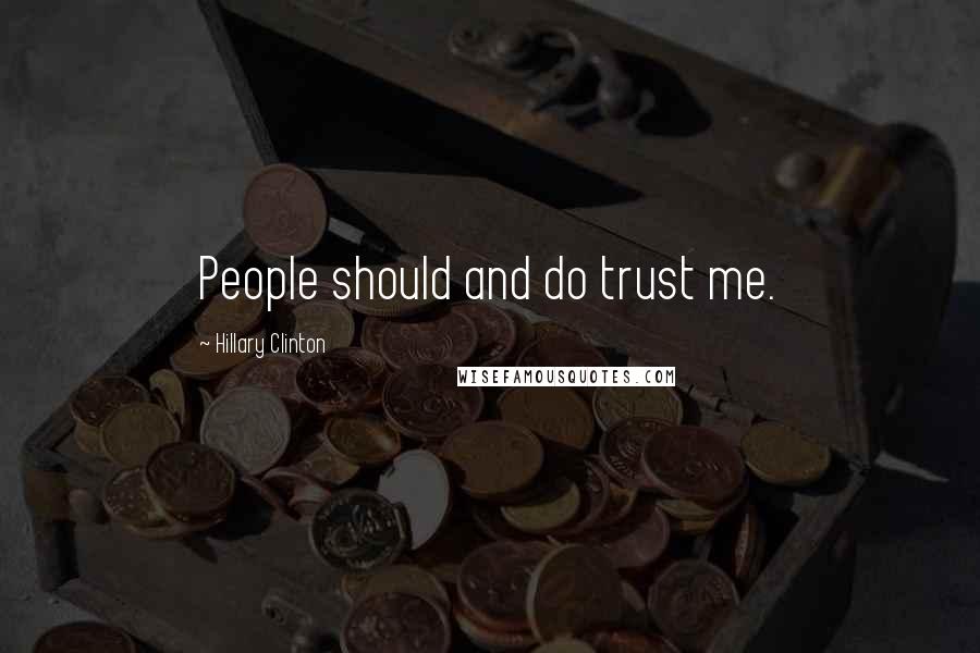 Hillary Clinton Quotes: People should and do trust me.