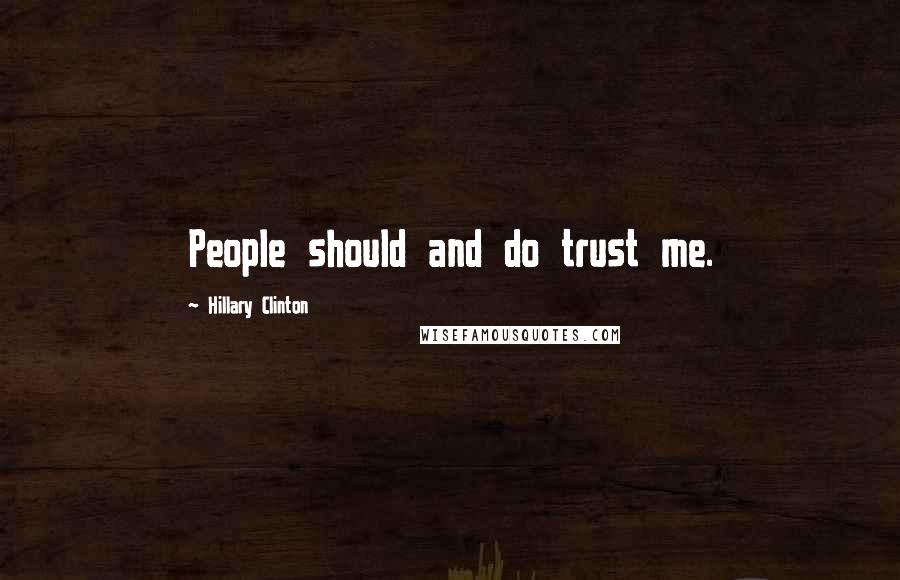 Hillary Clinton Quotes: People should and do trust me.