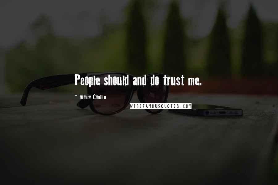 Hillary Clinton Quotes: People should and do trust me.