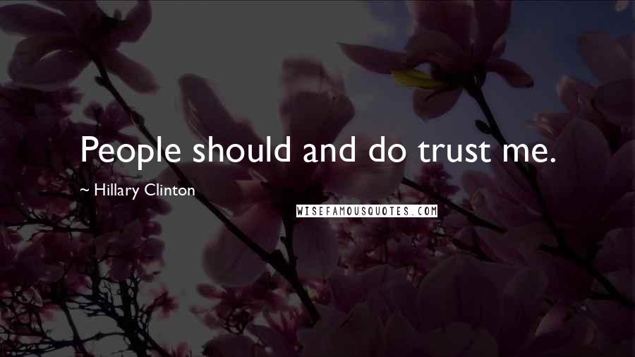 Hillary Clinton Quotes: People should and do trust me.