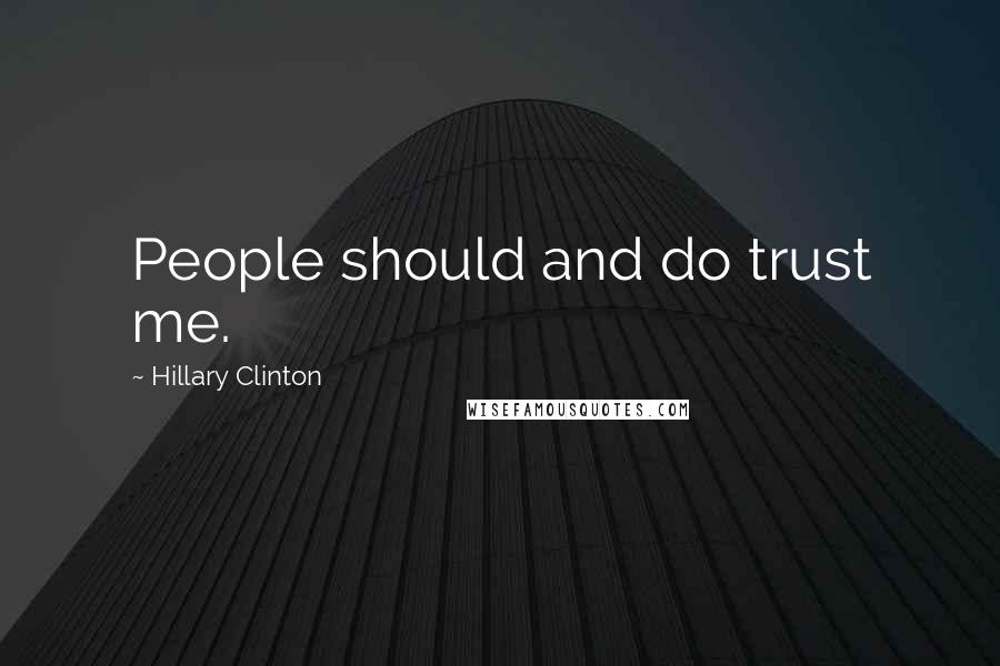 Hillary Clinton Quotes: People should and do trust me.