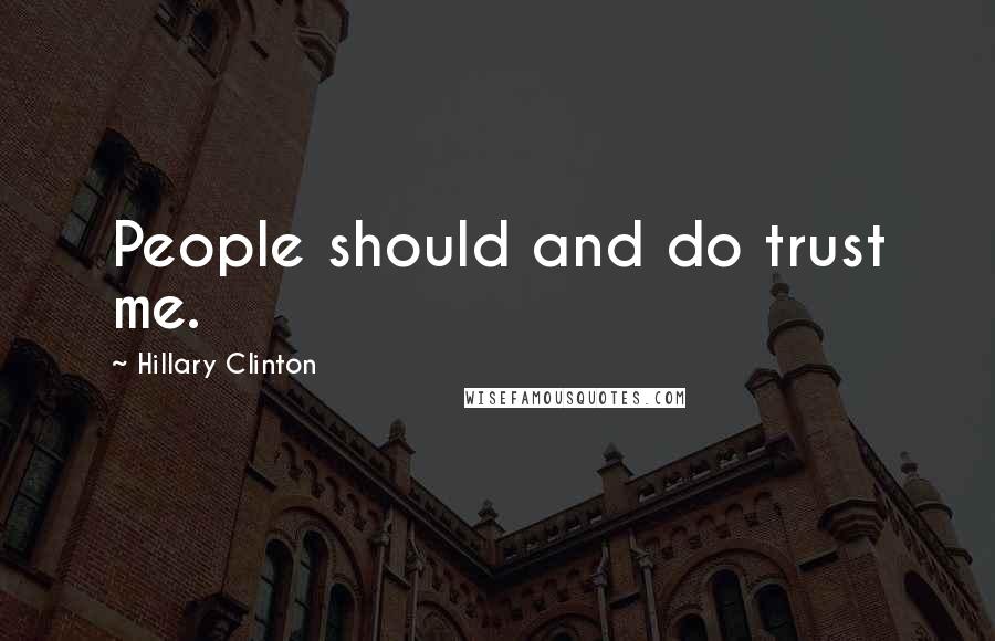 Hillary Clinton Quotes: People should and do trust me.