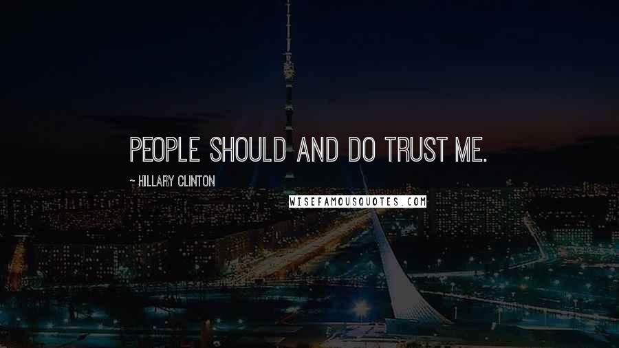 Hillary Clinton Quotes: People should and do trust me.