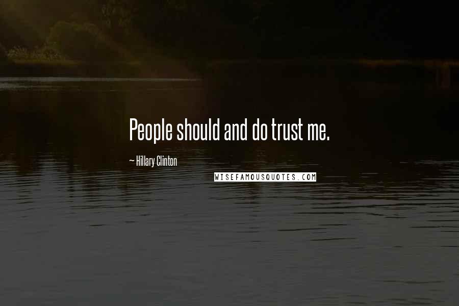 Hillary Clinton Quotes: People should and do trust me.