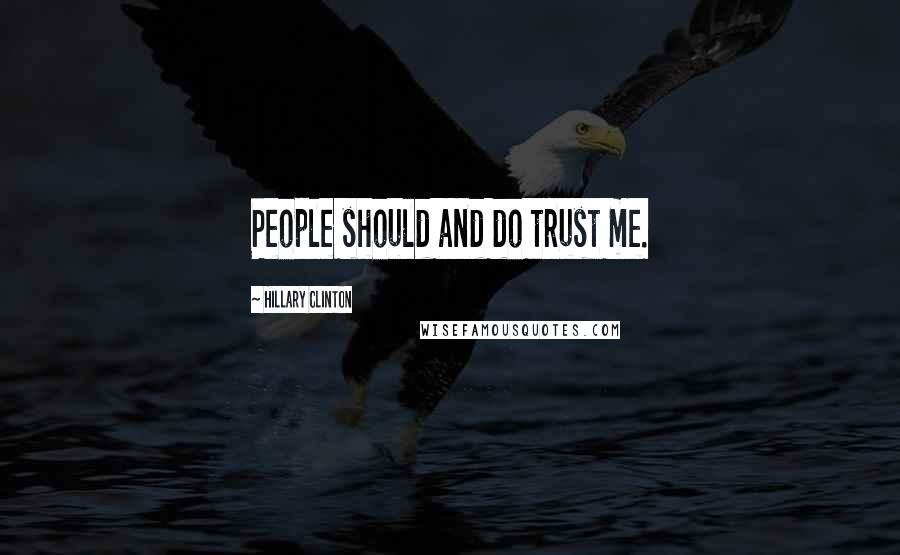 Hillary Clinton Quotes: People should and do trust me.