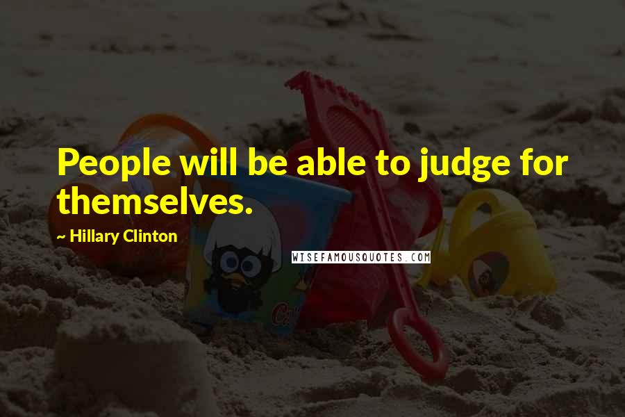 Hillary Clinton Quotes: People will be able to judge for themselves.