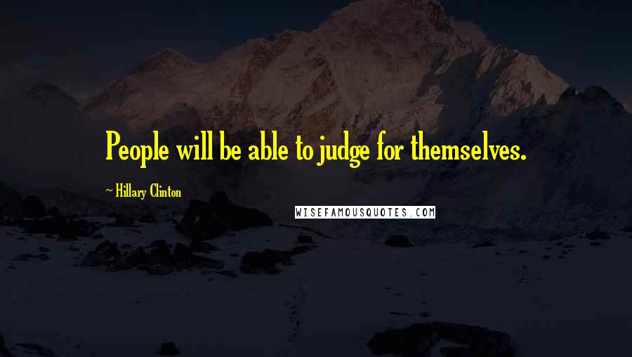 Hillary Clinton Quotes: People will be able to judge for themselves.