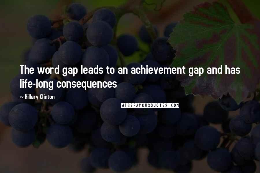 Hillary Clinton Quotes: The word gap leads to an achievement gap and has life-long consequences