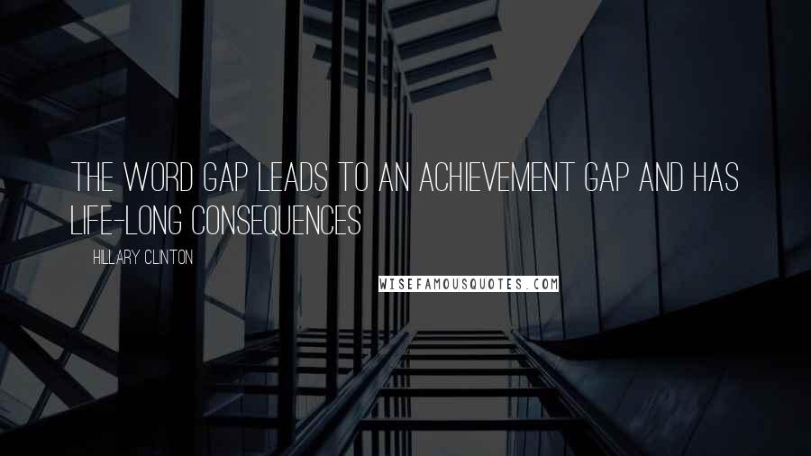 Hillary Clinton Quotes: The word gap leads to an achievement gap and has life-long consequences