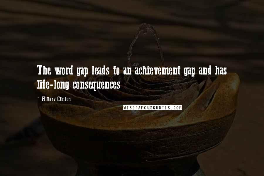 Hillary Clinton Quotes: The word gap leads to an achievement gap and has life-long consequences