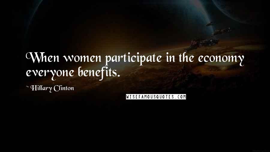 Hillary Clinton Quotes: When women participate in the economy everyone benefits.