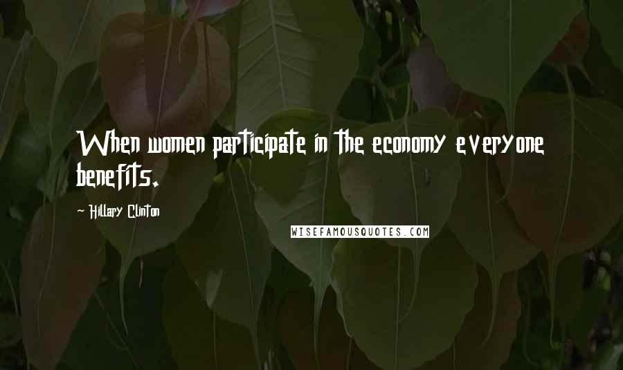 Hillary Clinton Quotes: When women participate in the economy everyone benefits.