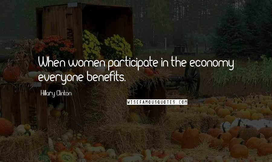 Hillary Clinton Quotes: When women participate in the economy everyone benefits.