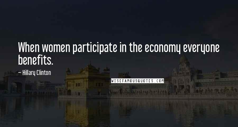 Hillary Clinton Quotes: When women participate in the economy everyone benefits.