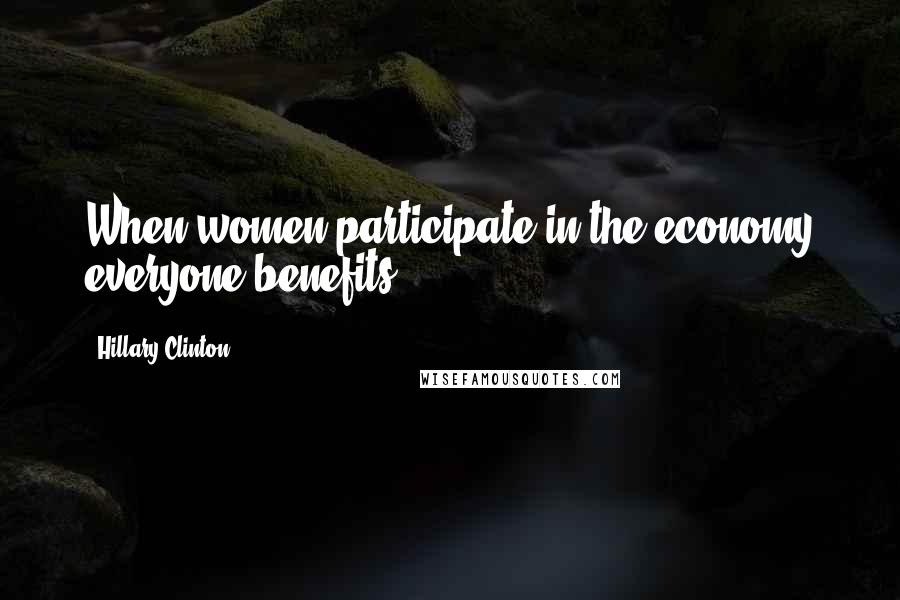 Hillary Clinton Quotes: When women participate in the economy everyone benefits.