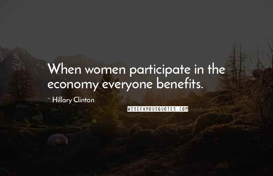 Hillary Clinton Quotes: When women participate in the economy everyone benefits.