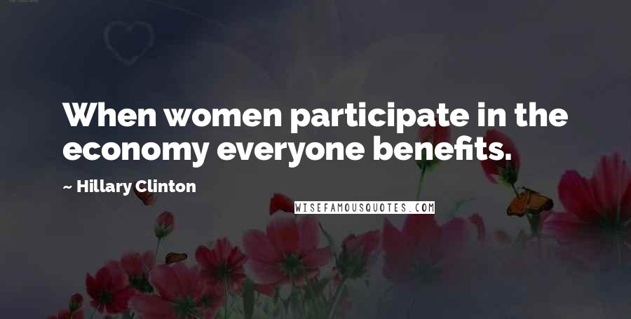 Hillary Clinton Quotes: When women participate in the economy everyone benefits.