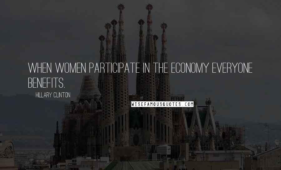 Hillary Clinton Quotes: When women participate in the economy everyone benefits.
