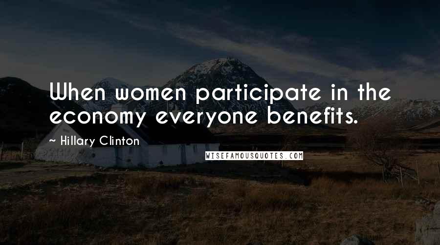Hillary Clinton Quotes: When women participate in the economy everyone benefits.