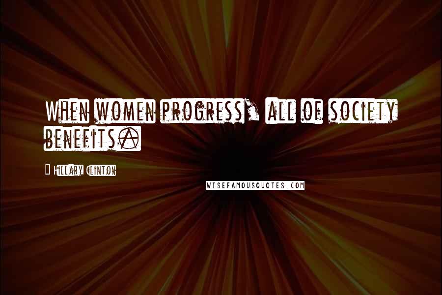 Hillary Clinton Quotes: When women progress, all of society benefits.