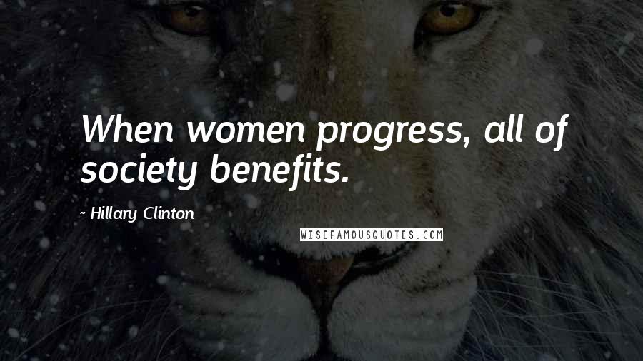 Hillary Clinton Quotes: When women progress, all of society benefits.