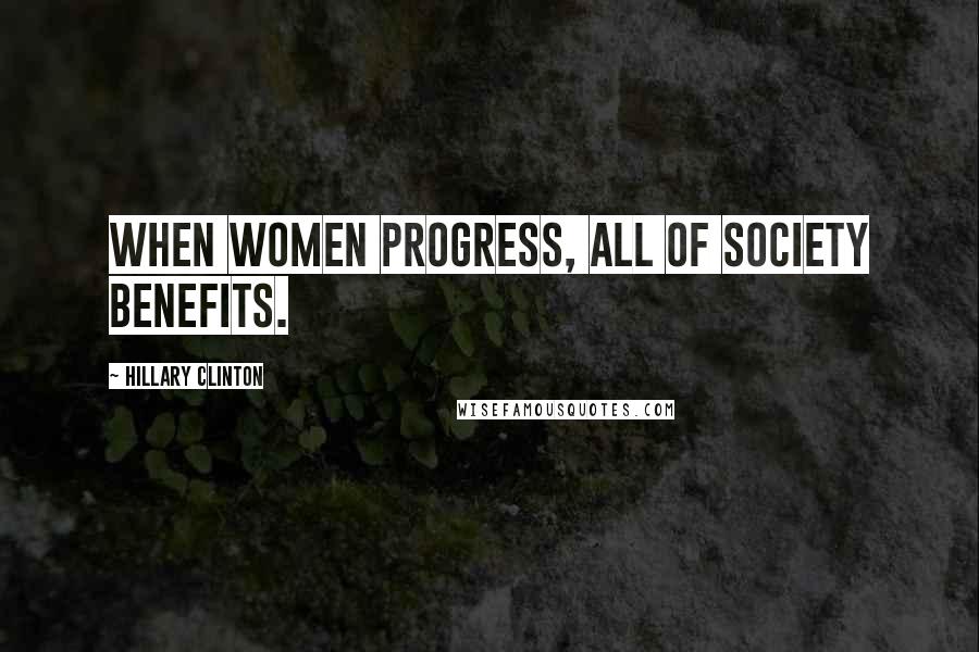 Hillary Clinton Quotes: When women progress, all of society benefits.