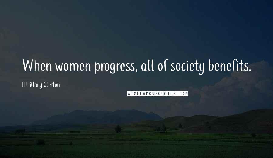 Hillary Clinton Quotes: When women progress, all of society benefits.