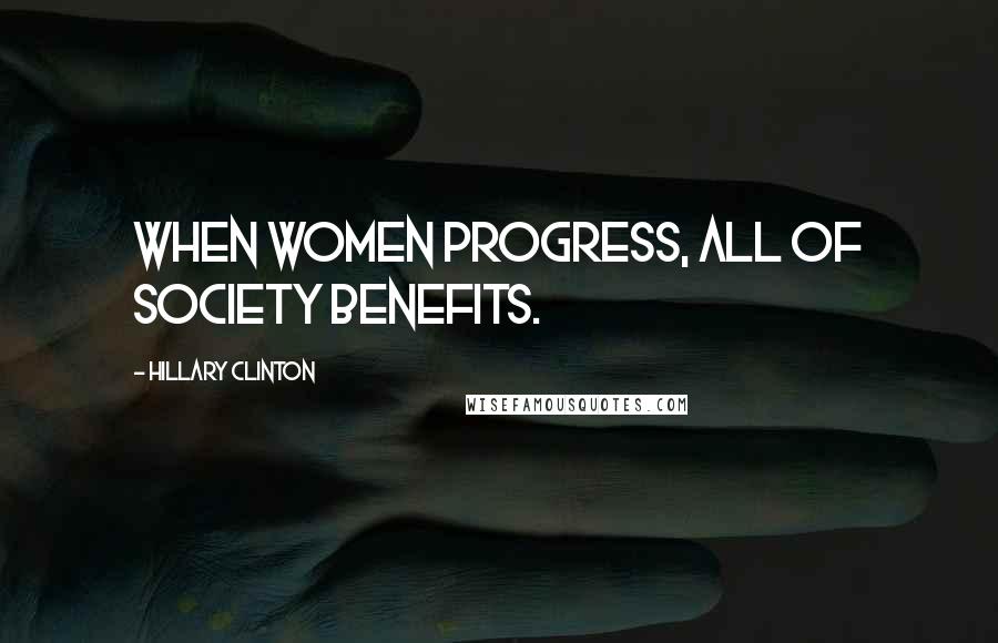 Hillary Clinton Quotes: When women progress, all of society benefits.