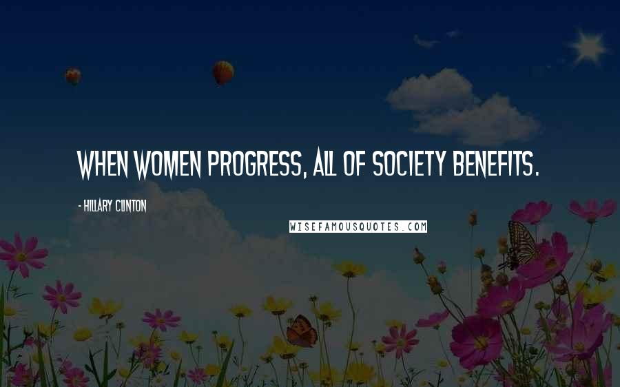 Hillary Clinton Quotes: When women progress, all of society benefits.