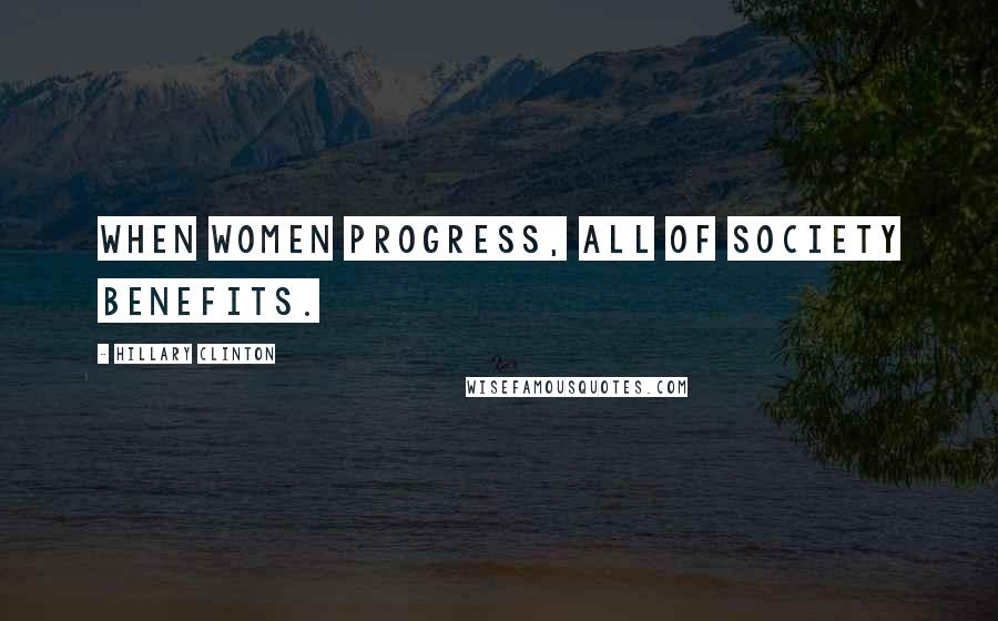 Hillary Clinton Quotes: When women progress, all of society benefits.