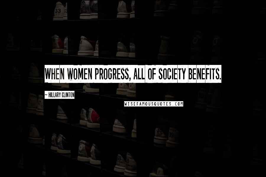 Hillary Clinton Quotes: When women progress, all of society benefits.