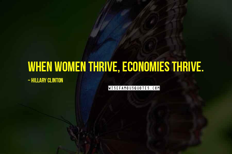Hillary Clinton Quotes: When women thrive, economies thrive.