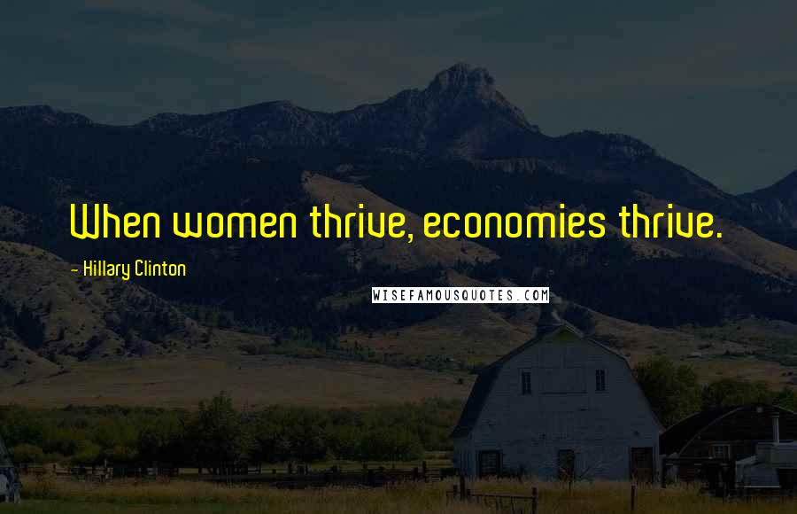 Hillary Clinton Quotes: When women thrive, economies thrive.