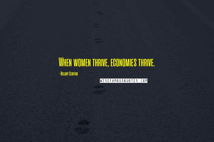 Hillary Clinton Quotes: When women thrive, economies thrive.