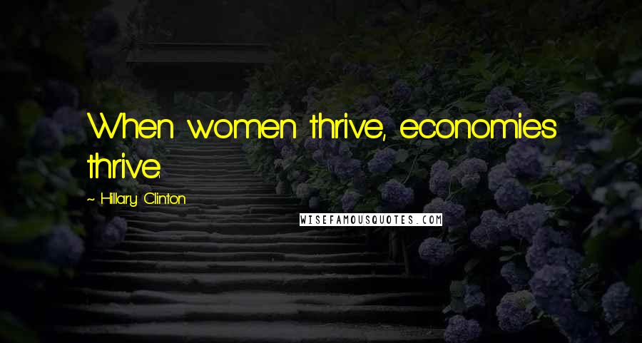 Hillary Clinton Quotes: When women thrive, economies thrive.