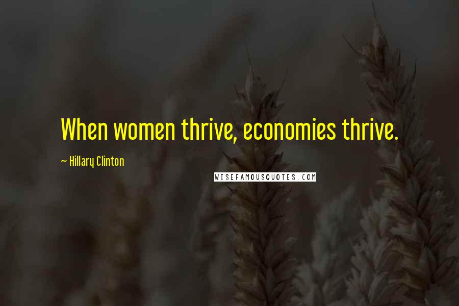 Hillary Clinton Quotes: When women thrive, economies thrive.