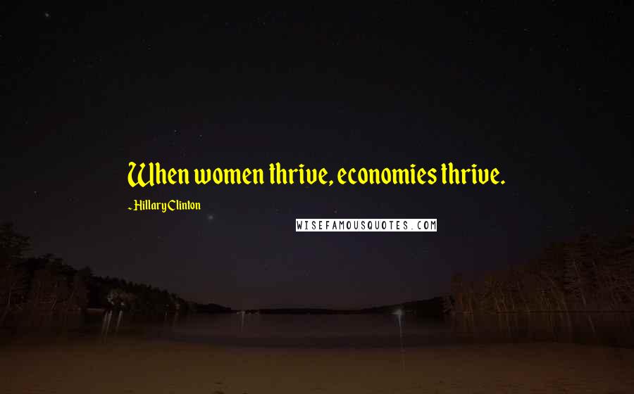 Hillary Clinton Quotes: When women thrive, economies thrive.