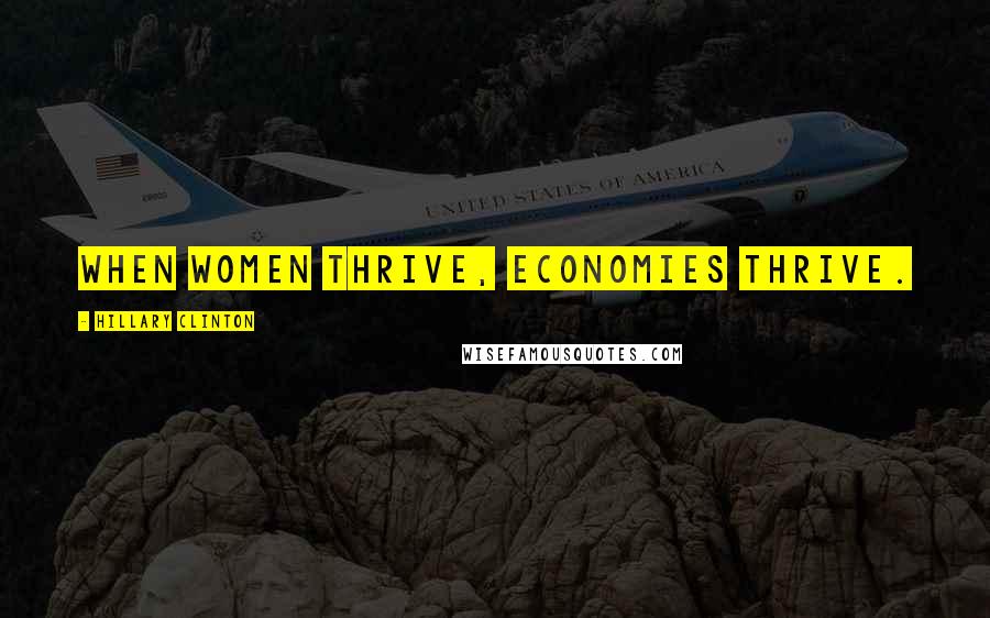 Hillary Clinton Quotes: When women thrive, economies thrive.