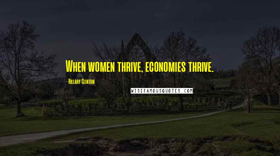 Hillary Clinton Quotes: When women thrive, economies thrive.