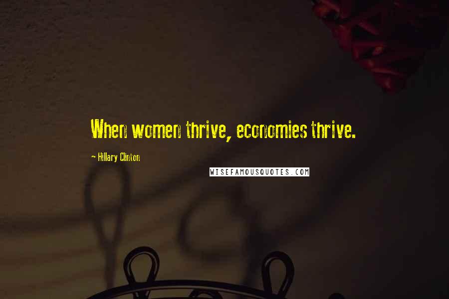 Hillary Clinton Quotes: When women thrive, economies thrive.