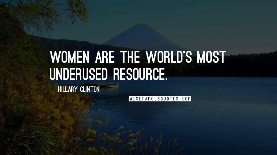 Hillary Clinton Quotes: Women are the world's most underused resource.