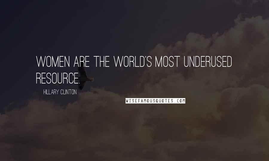Hillary Clinton Quotes: Women are the world's most underused resource.