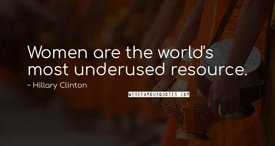 Hillary Clinton Quotes: Women are the world's most underused resource.