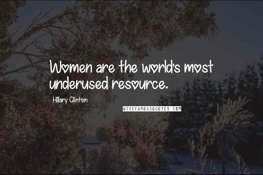 Hillary Clinton Quotes: Women are the world's most underused resource.